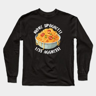 More Spaghetti Less Aggressi Eat Pasta Run Fasta Long Sleeve T-Shirt